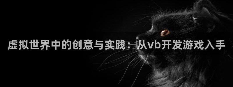 沐鸣2注册地址：虚拟世界中的创意与实践：从vb开发游戏入手