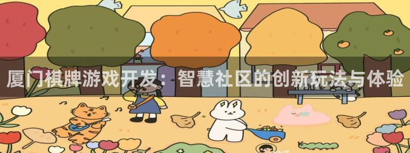 沐鸣2测速登陆：厦门棋牌游戏开发：智慧社区的创新玩法与体验