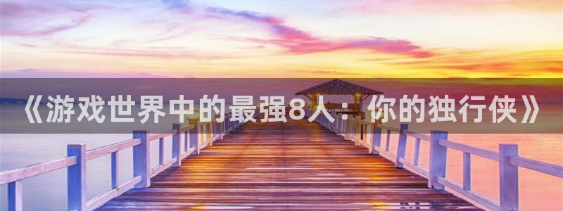 沐鸣娱乐2手机下载：《游戏世界中的最强8人：你的独行侠》